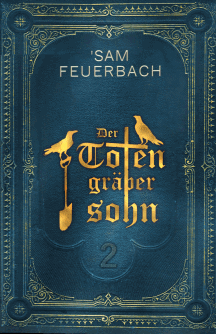Sam Feuerbach: Der Totengräbersohn - Buch 2