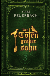 Sam Feuerbach: Der Totengräbersohn - Buch 3