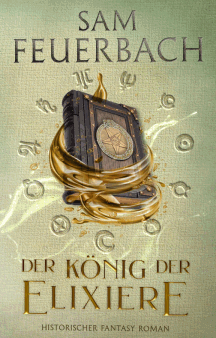Sam Feuerbach: Der König der Elixiere – Die Alchemisten-Saga Band 2