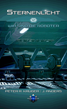 Peter R. Krüger & Johannes Anders: Wir sind die Roboter - Sternenlicht 12