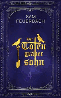 Sam Feuerbach: Der Totengräbersohn - Buch 4